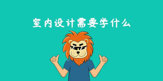 室内设计需要学什么